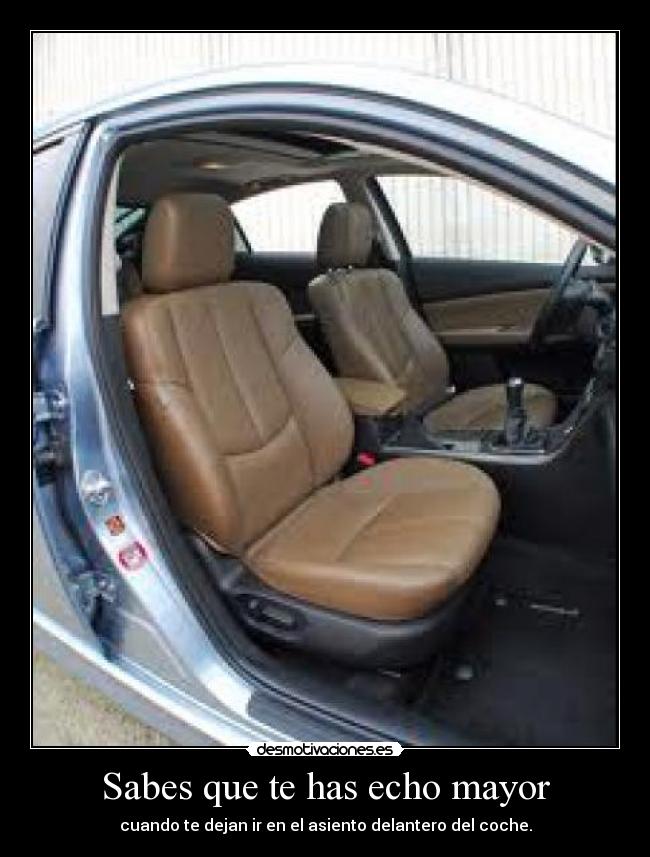 Sabes que te has echo mayor - cuando te dejan ir en el asiento delantero del coche.