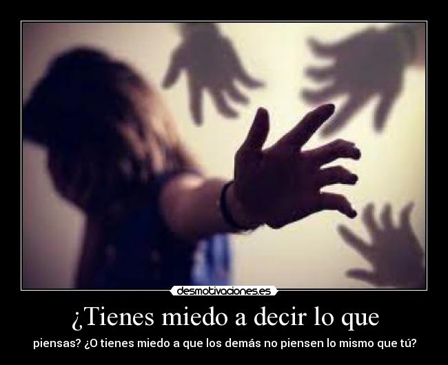 ¿Tienes miedo a decir lo que -