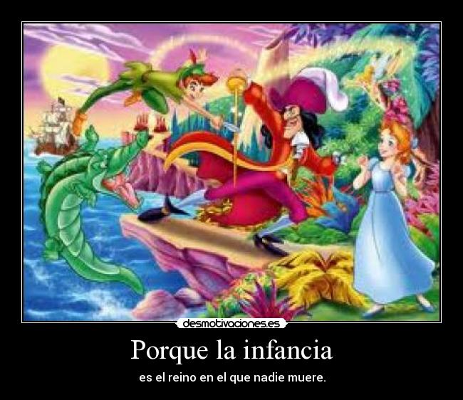 Porque la infancia - es el reino en el que nadie muere.