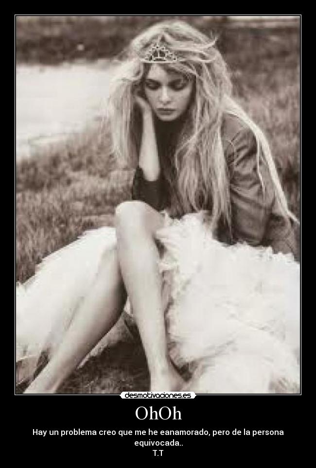 OhOh - Hay un problema creo que me he eanamorado, pero de la persona equivocada..
T.T