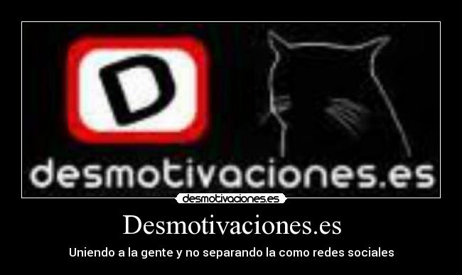 Desmotivaciones.es - Uniendo a la gente y no separando la como redes sociales