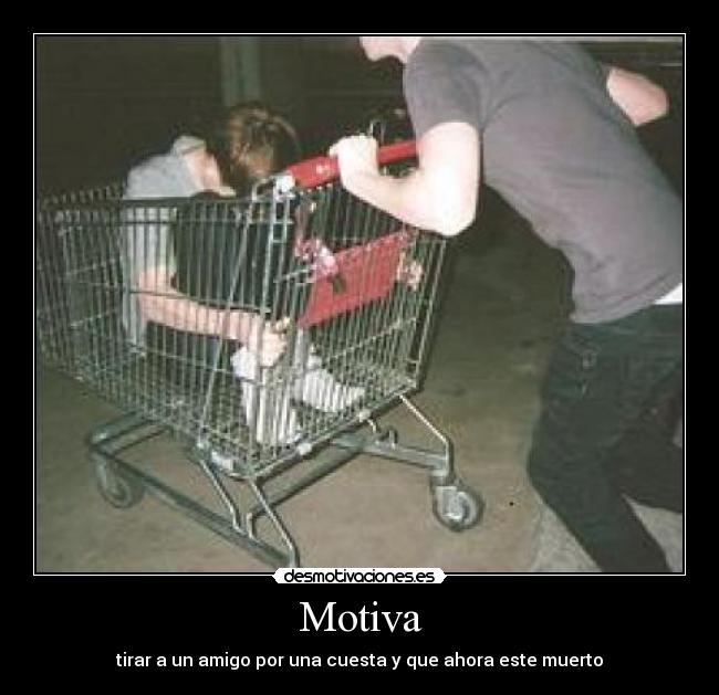 Motiva - tirar a un amigo por una cuesta y que ahora este muerto