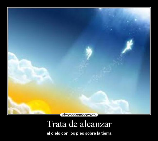 Trata de alcanzar - el cielo con los pies sobre la tierra