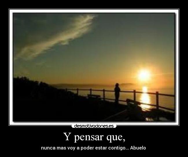 Y pensar que, - 
