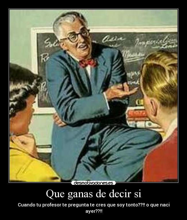 Que ganas de decir si -