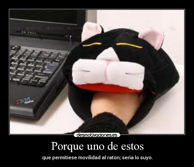 Porque uno de estos - que permitiese movilidad al raton; seria lo suyo.