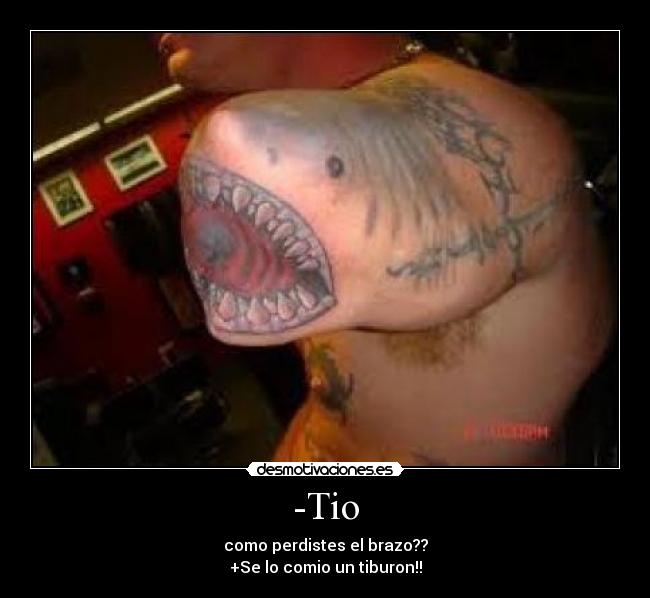 -Tio - como perdistes el brazo??
+Se lo comio un tiburon!!