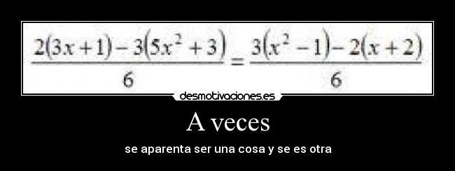 A veces - se aparenta ser una cosa y se es otra