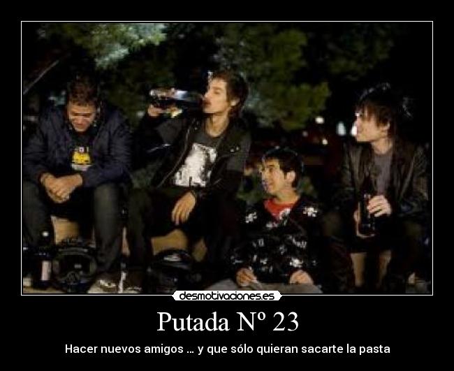 Putada Nº 23 - Hacer nuevos amigos … y que sólo quieran sacarte la pasta