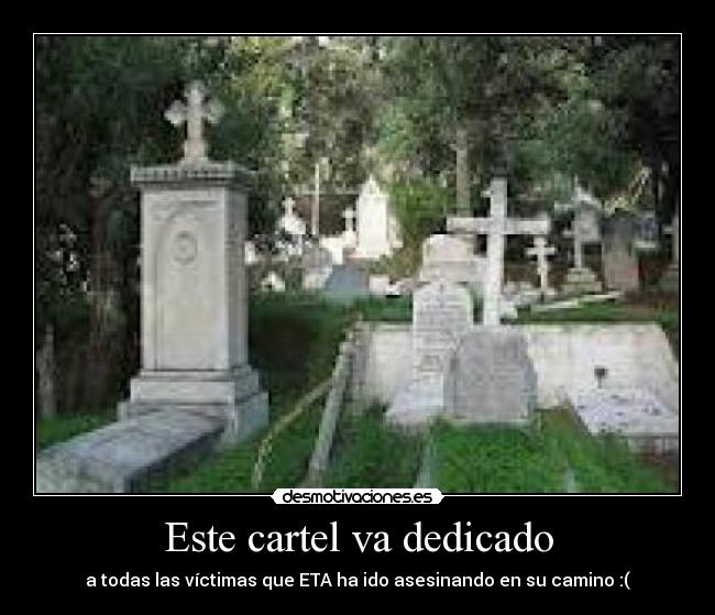 Este cartel va dedicado - a todas las víctimas que ETA ha ido asesinando en su camino :(