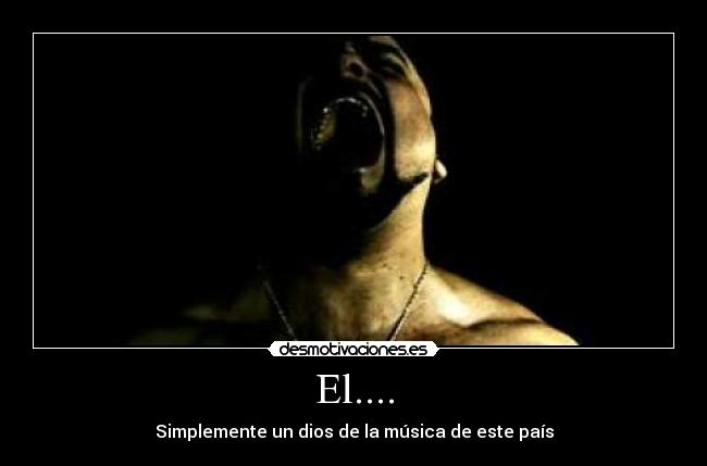 El.... - Simplemente un dios de la música de este país
