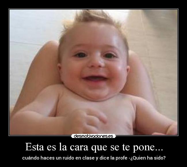 Esta es la cara que se te pone... -