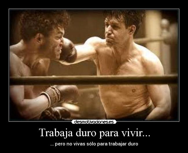 Trabaja duro para vivir... - ... pero no vivas sólo para trabajar duro