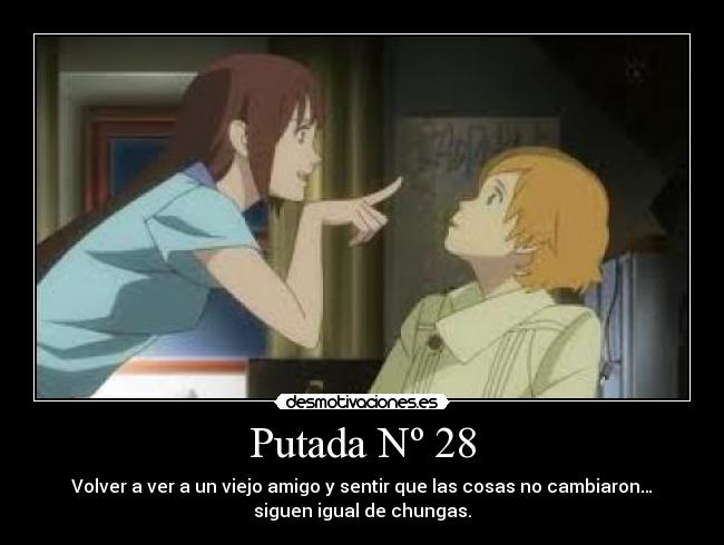 Putada Nº 28 - Volver a ver a un viejo amigo y sentir que las cosas no cambiaron…
siguen igual de chungas.