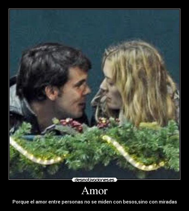 Amor - Porque el amor entre personas no se miden con besos,sino con miradas