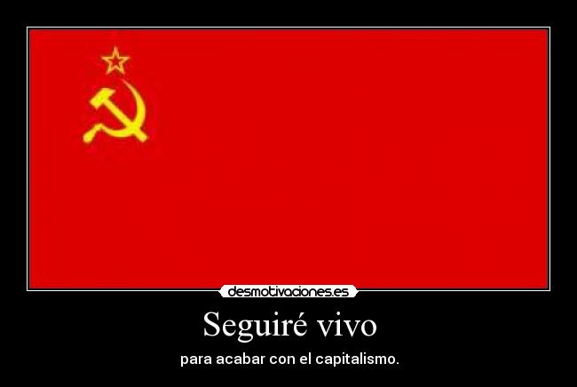 Seguiré vivo - para acabar con el capitalismo.