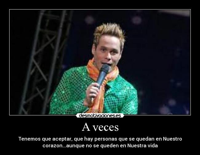 A veces - Tenemos que aceptar, que hay personas que se quedan en Nuestro
corazon...aunque no se queden en Nuestra vida
