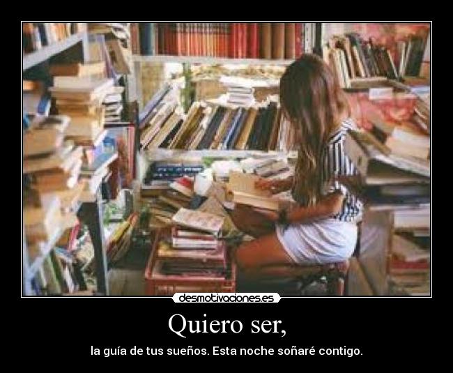 Quiero ser, - la guía de tus sueños. Esta noche soñaré contigo.♥