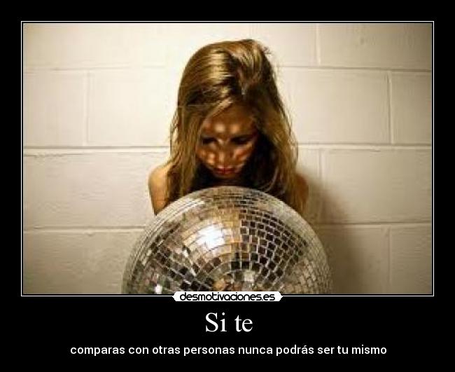 Si te - comparas con otras personas nunca podrás ser tu mismo