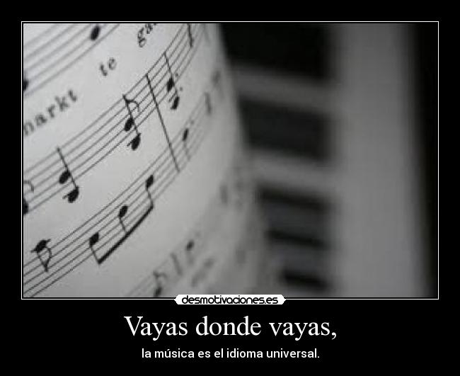 Vayas donde vayas, - la música es el idioma universal.