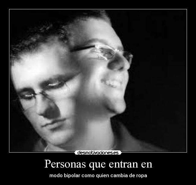 Personas que entran en - modo bipolar como quien cambia de ropa