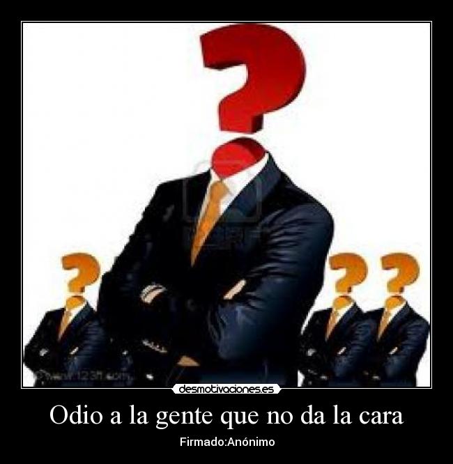 Odio a la gente que no da la cara -