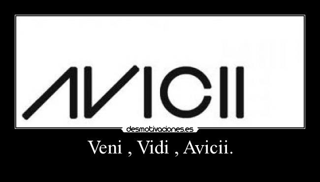 Veni , Vidi , Avicii. - 