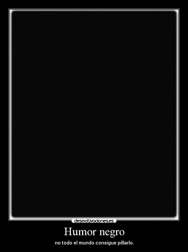 carteles humor humor negro desmotivaciones
