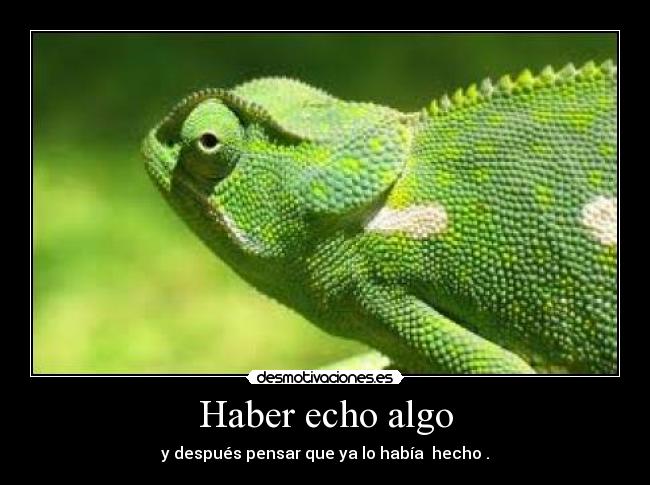 Haber echo algo - y después pensar que ya lo había  hecho .