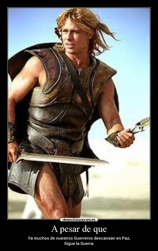A pesar de que - Ya muchos de nuestros Guerreros descansan en Paz,
Sigue la Guerra.