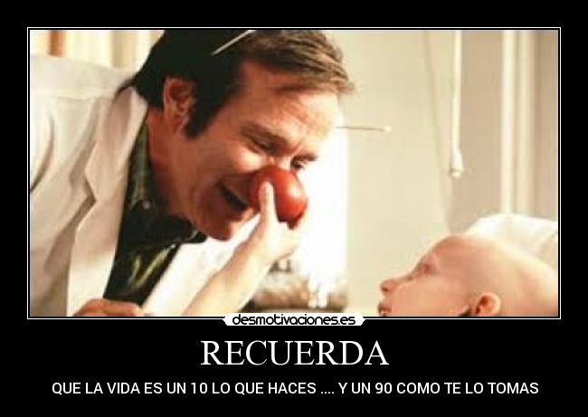 RECUERDA - QUE LA VIDA ES UN 10 LO QUE HACES .... Y UN 90 COMO TE LO TOMAS
