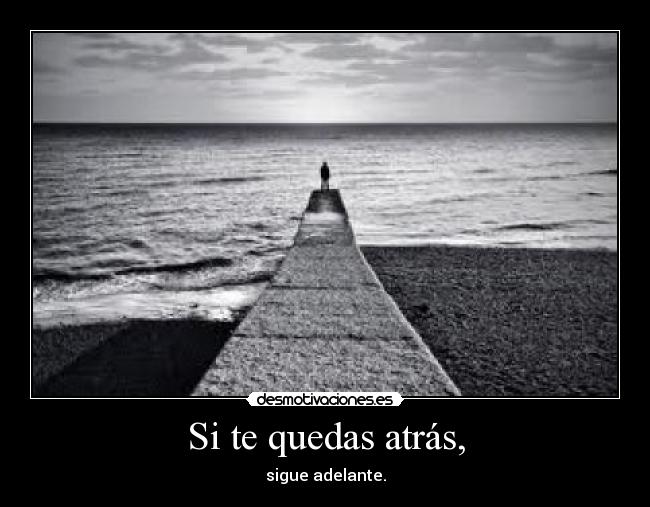 Si te quedas atrás, -