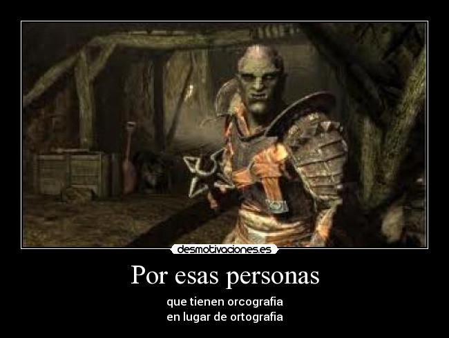 Por esas personas - que tienen orcografia
en lugar de ortografia
