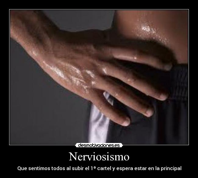 Nerviosismo - Que sentimos todos al subir el 1º cartel y espera estar en la principal