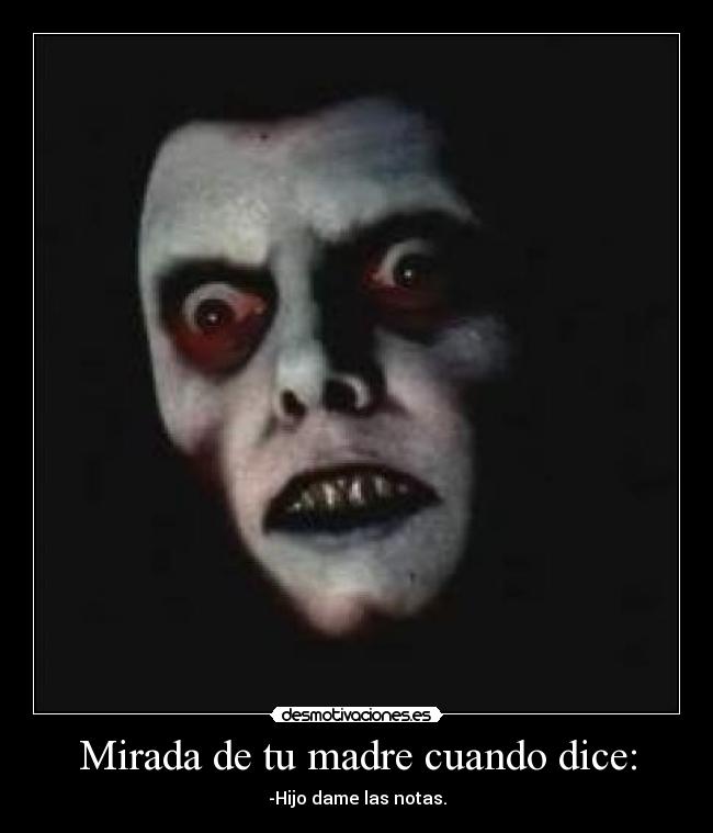 Mirada de tu madre cuando dice: -
