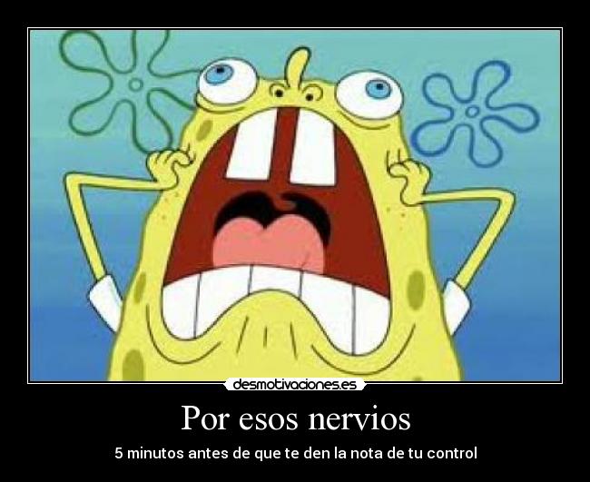 Por esos nervios -