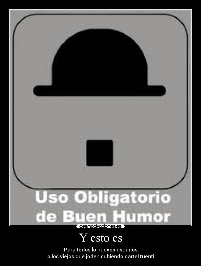 Y esto es - Para todos lo nuevos usuarios
o los viejos que joden subiendo cartel tuenti