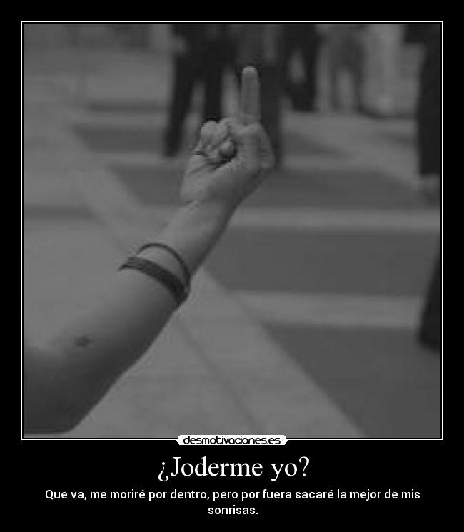 ¿Joderme yo? -