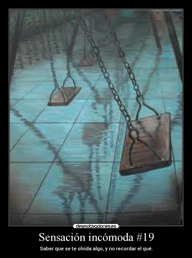 Sensación incómoda #19 - Saber que se te olvida algo, y no recordar el qué.