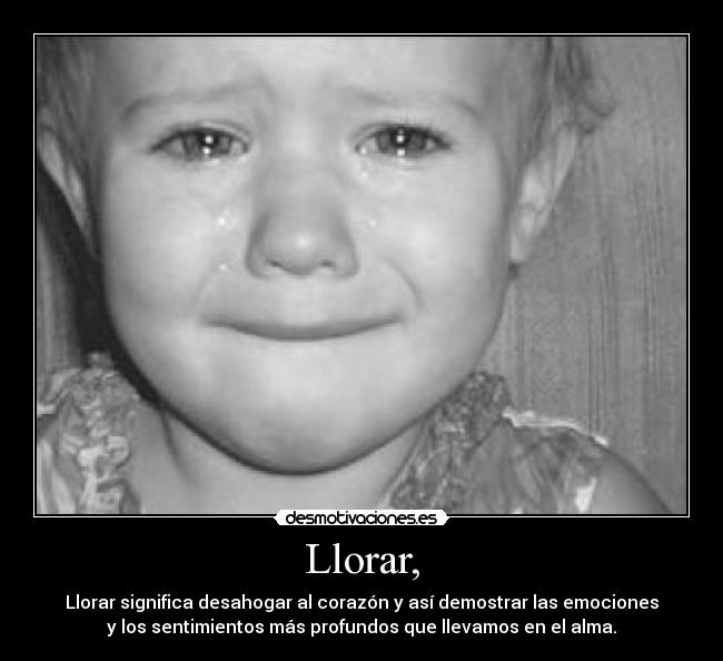 Llorar, -