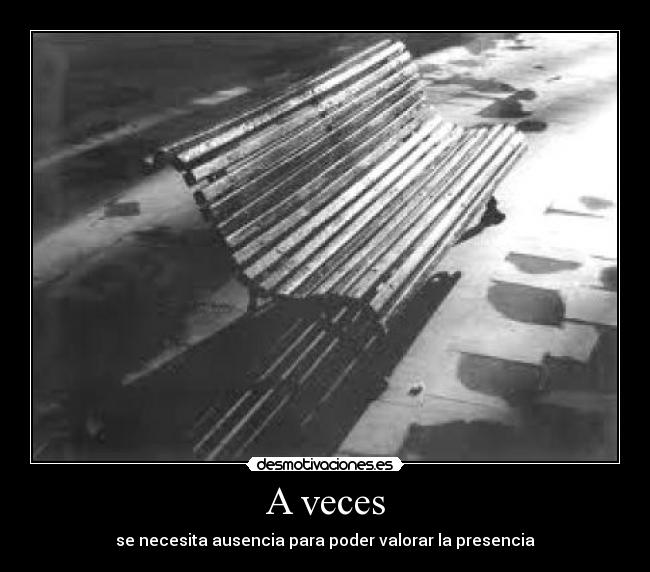 A veces - se necesita ausencia para poder valorar la presencia