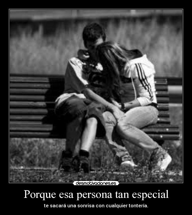 Porque esa persona tan especial - te sacará una sonrisa con cualquier tontería.