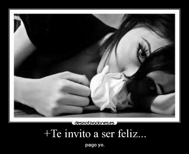 +Te invito a ser feliz... - pago yo.