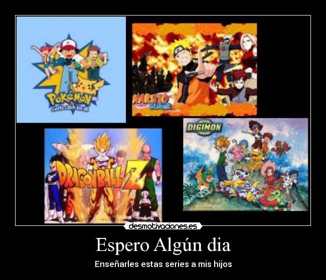 Espero Algún dia - Enseñarles estas series a mis hijos