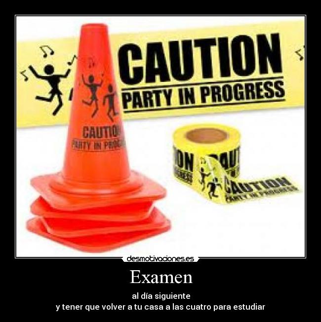 Examen - al día siguiente
y tener que volver a tu casa a las cuatro para estudiar
