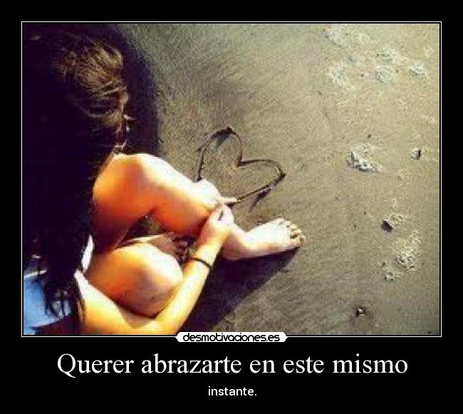 Querer abrazarte en este mismo - instante.