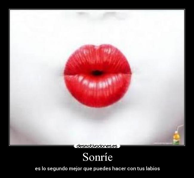 Sonríe - es lo segundo mejor que puedes hacer con tus labios