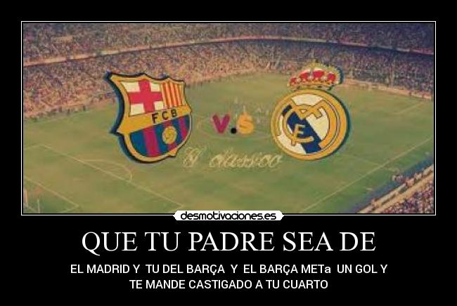 QUE TU PADRE SEA DE - 