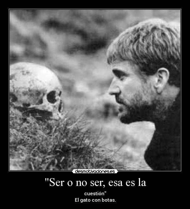 Ser o no ser, esa es la - cuestión
El gato con botas.