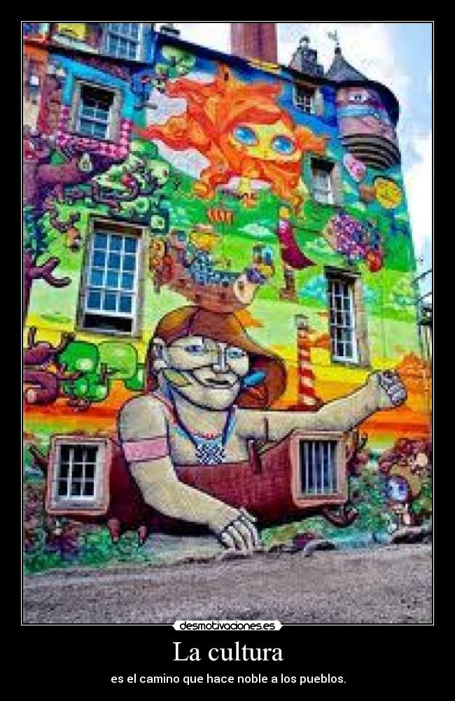 La cultura - es el camino que hace noble a los pueblos.
